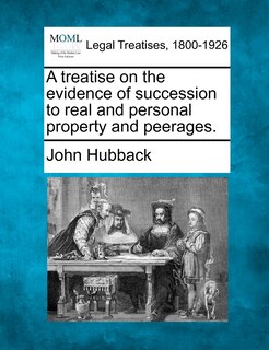 Front cover_A Treatise On The Evidence Of Succession To Real And Personal Property And Peerages.