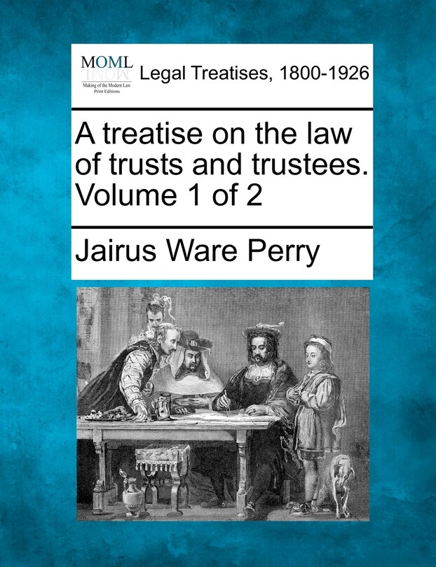 A Treatise On The Law Of Trusts And Trustees. Volume 1 Of 2