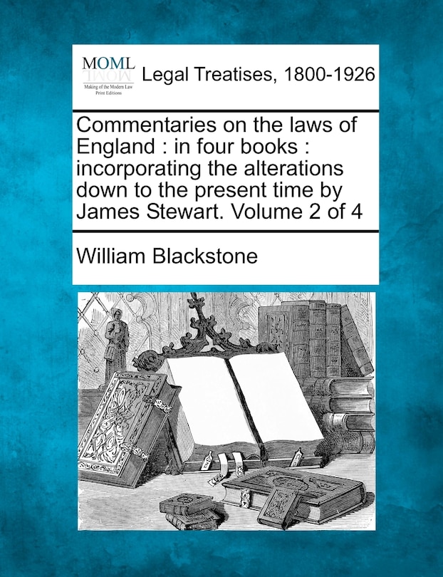 Commentaries on the laws of England: in four books: incorporating the alterations down to the present time by James Stewart. Volume 2 of 4