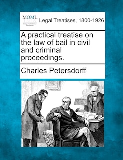 A Practical Treatise On The Law Of Bail In Civil And Criminal Proceedings.