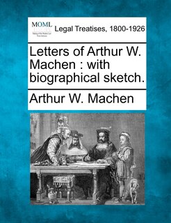 Letters Of Arthur W. Machen: With Biographical Sketch.