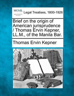 Front cover_Brief On The Origin Of American Jurisprudence / Thomas Ervin Kepner, Ll.m., Of The Manila Bar.