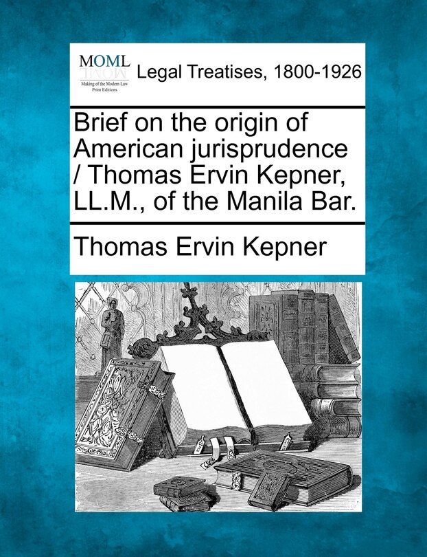 Front cover_Brief On The Origin Of American Jurisprudence / Thomas Ervin Kepner, Ll.m., Of The Manila Bar.