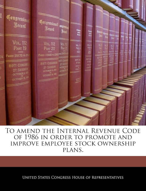 To Amend The Internal Revenue Code Of 1986 In Order To Promote And Improve Employee Stock Ownership Plans.