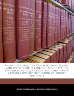 Front cover_An Act To Amend The Congressional Budget And Impoundment Control Act Of 1974 To Provide For The Expedited Consideration Of Certain Proposed Rescissions Of Budget Authority.