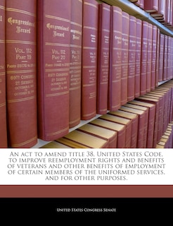 An act to amend title 38, United States Code, to improve reemployment rights and benefits of veterans and other benefits of employment of certain members of the uniformed services, and for other purposes.