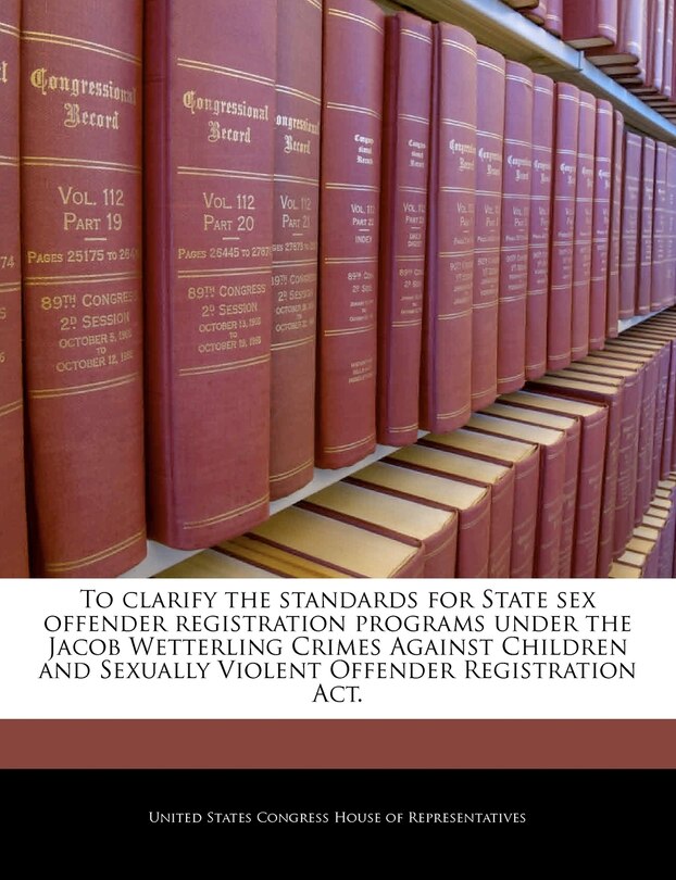 Front cover_To Clarify The Standards For State Sex Offender Registration Programs Under The Jacob Wetterling Crimes Against Children And Sexually Violent Offender Registration Act.