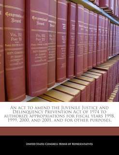 Front cover_An Act To Amend The Juvenile Justice And Delinquency Prevention Act Of 1974 To Authorize Appropriations For Fiscal Years 1998, 1999, 2000, And 2001, And For Other Purposes.