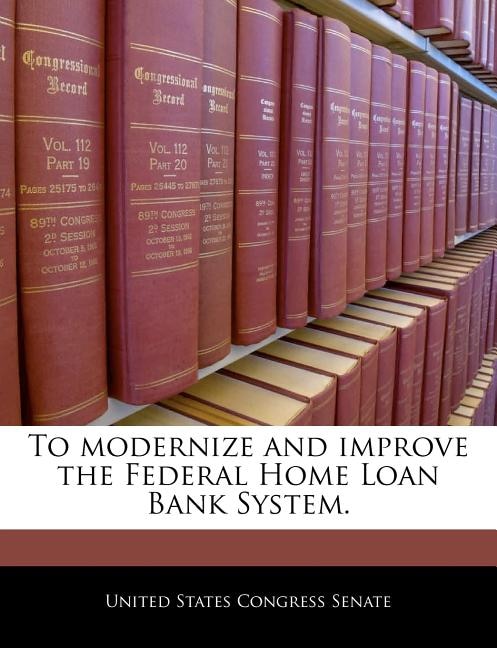 Front cover_To Modernize And Improve The Federal Home Loan Bank System.
