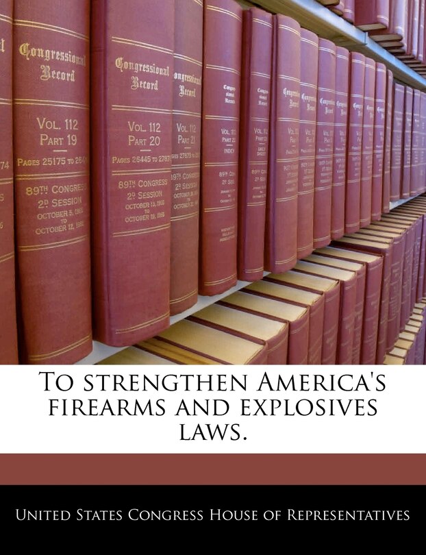 Front cover_To Strengthen America's Firearms And Explosives Laws.