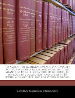 To amend the Immigration and Nationality Act to promote a fairer and more efficient means for using highly skilled workers, to improve the collection and use of H-1B nonimmigrant fees, and for other purposes.