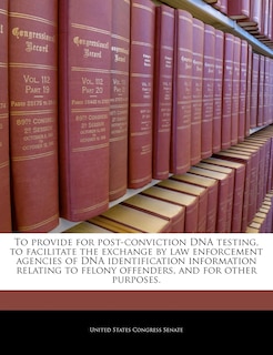 Front cover_To provide for post-conviction DNA testing, to facilitate the exchange by law enforcement agencies of DNA identification information relating to felony offenders, and for other purposes.