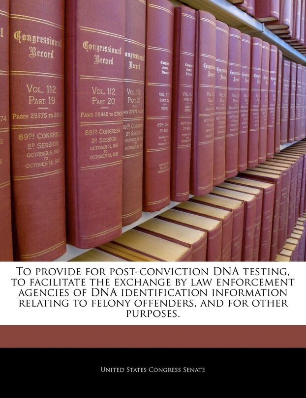Front cover_To provide for post-conviction DNA testing, to facilitate the exchange by law enforcement agencies of DNA identification information relating to felony offenders, and for other purposes.