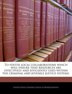 Front cover_To Foster Local Collaborations Which Will Ensure That Resources Are Effectively And Efficiently Used Within The Criminal And Juvenile Justice Systems.