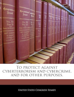 To Protect Against Cyberterrorism And Cybercrime, And For Other Purposes.