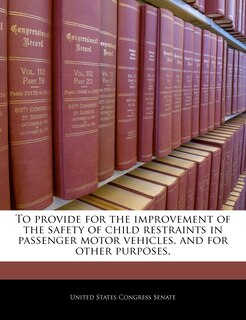 Couverture_To Provide For The Improvement Of The Safety Of Child Restraints In Passenger Motor Vehicles, And For Other Purposes.