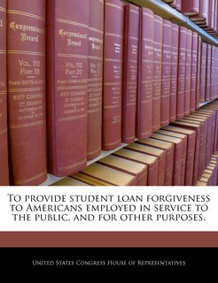 To Provide Student Loan Forgiveness To Americans Employed In Service To The Public, And For Other Purposes.