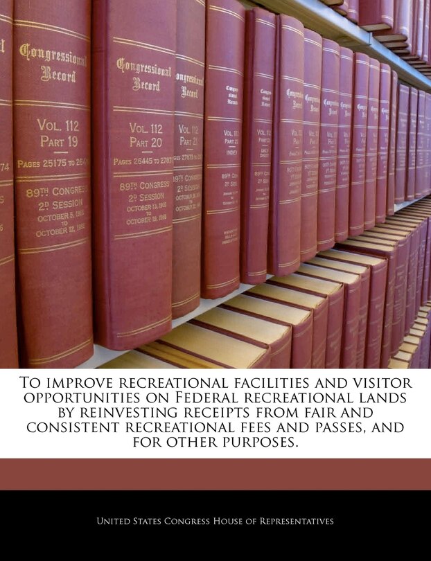 Front cover_To Improve Recreational Facilities And Visitor Opportunities On Federal Recreational Lands By Reinvesting Receipts From Fair And Consistent Recreational Fees And Passes, And For Other Purposes.