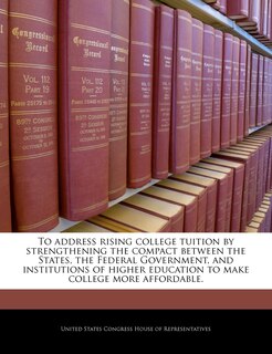 Couverture_To Address Rising College Tuition By Strengthening The Compact Between The States, The Federal Government, And Institutions Of Higher Education To Make College More Affordable.