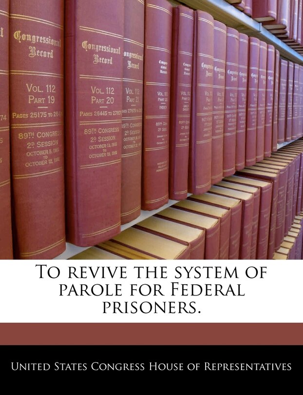 Front cover_To Revive The System Of Parole For Federal Prisoners.