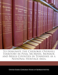 Front cover_To designate the Cherokee Overhill Territory in Polk, McMinn, Monroe, and Meigs Counties in Tennessee as a National Heritage Area.