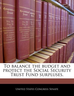 Couverture_To balance the budget and protect the Social Security Trust Fund surpluses.