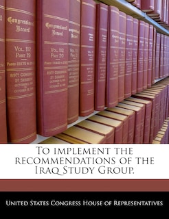 To Implement The Recommendations Of The Iraq Study Group.