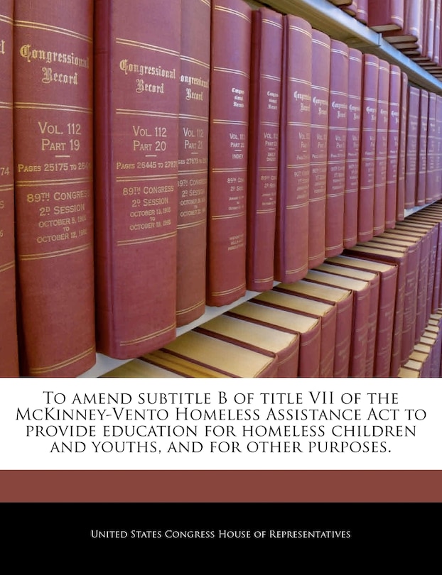 To amend subtitle B of title VII of the McKinney-Vento Homeless Assistance Act to provide education for homeless children and youths, and for other purposes.