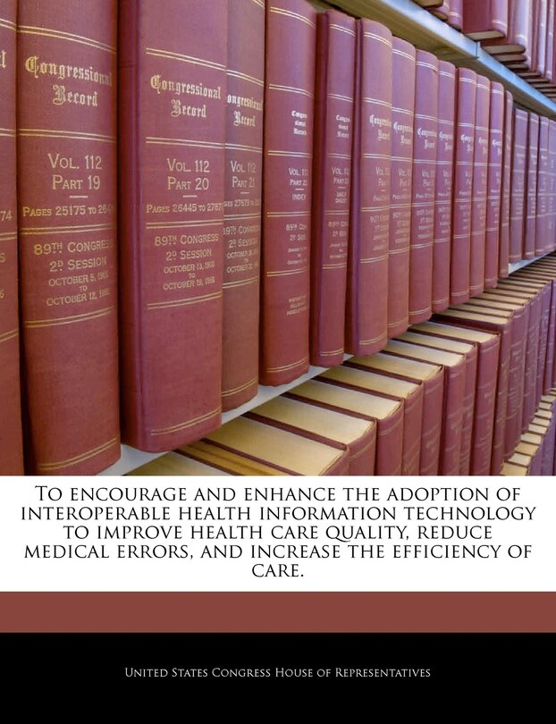 Front cover_To Encourage And Enhance The Adoption Of Interoperable Health Information Technology To Improve Health Care Quality, Reduce Medical Errors, And Increase The Efficiency Of Care.