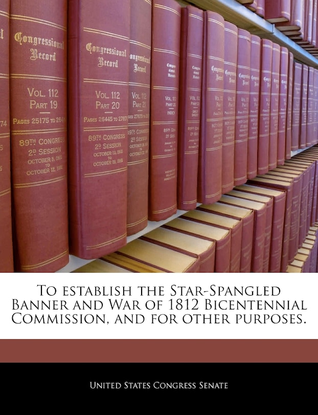 Front cover_To Establish The Star-spangled Banner And War Of 1812 Bicentennial Commission, And For Other Purposes.
