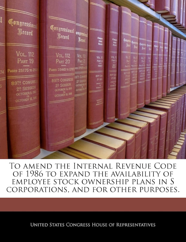Couverture_To Amend The Internal Revenue Code Of 1986 To Expand The Availability Of Employee Stock Ownership Plans In S Corporations, And For Other Purposes.