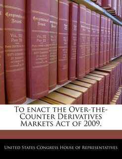 Couverture_To Enact The Over-the-counter Derivatives Markets Act Of 2009.