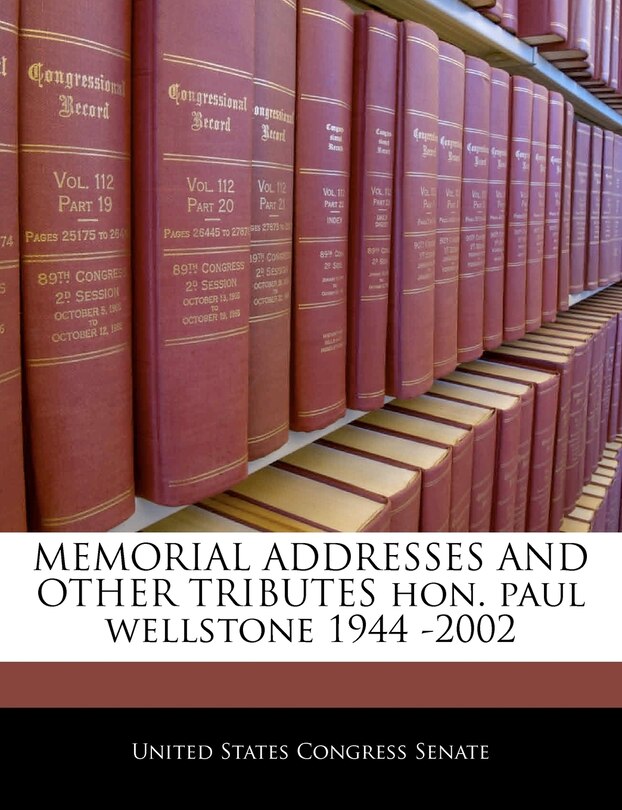 Front cover_Memorial Addresses And Other Tributes Hon. Paul Wellstone 1944 -2002