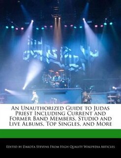 Front cover_An Unauthorized Guide To Judas Priest Including Current And Former Band Members, Studio And Live Albums, Top Singles, And More