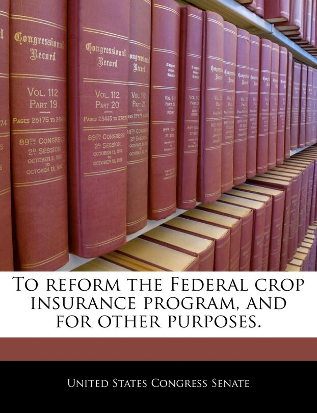 Front cover_To Reform The Federal Crop Insurance Program, And For Other Purposes.