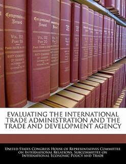 Front cover_Evaluating The International Trade Administration And The Trade And Development Agency