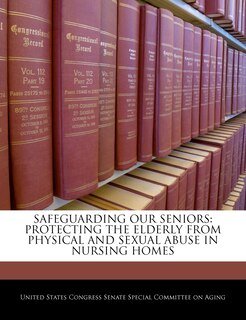 Safeguarding Our Seniors: Protecting The Elderly From Physical And Sexual Abuse In Nursing Homes