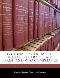Front cover_Is China Playing By The Rules? Free Trade, Fair Trade, And Wto Compliance