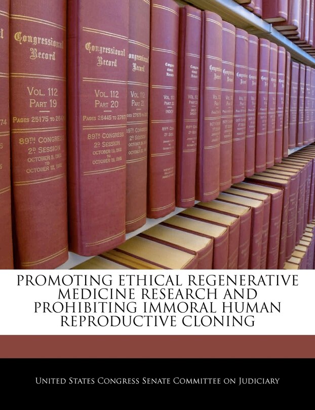 Promoting Ethical Regenerative Medicine Research And Prohibiting Immoral Human Reproductive Cloning