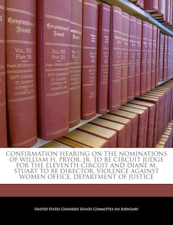 Front cover_Confirmation Hearing On The Nominations Of William H. Pryor, Jr. To Be Circuit Judge For The Eleventh Circuit And Diane M. Stuart To Be Director, Violence Against Women Office, Department Of Justice