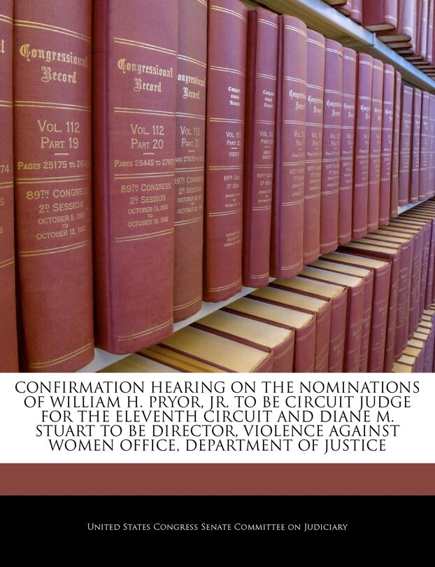 Front cover_Confirmation Hearing On The Nominations Of William H. Pryor, Jr. To Be Circuit Judge For The Eleventh Circuit And Diane M. Stuart To Be Director, Violence Against Women Office, Department Of Justice
