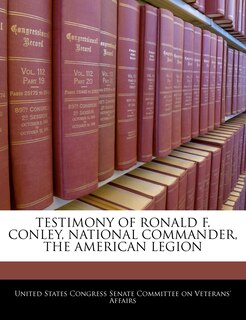 Front cover_Testimony Of Ronald F. Conley, National Commander, The American Legion