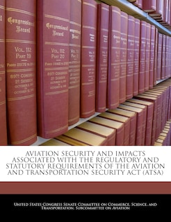 Couverture_Aviation Security And Impacts Associated With The Regulatory And Statutory Requirements Of The Aviation And Transportation Security Act (atsa)