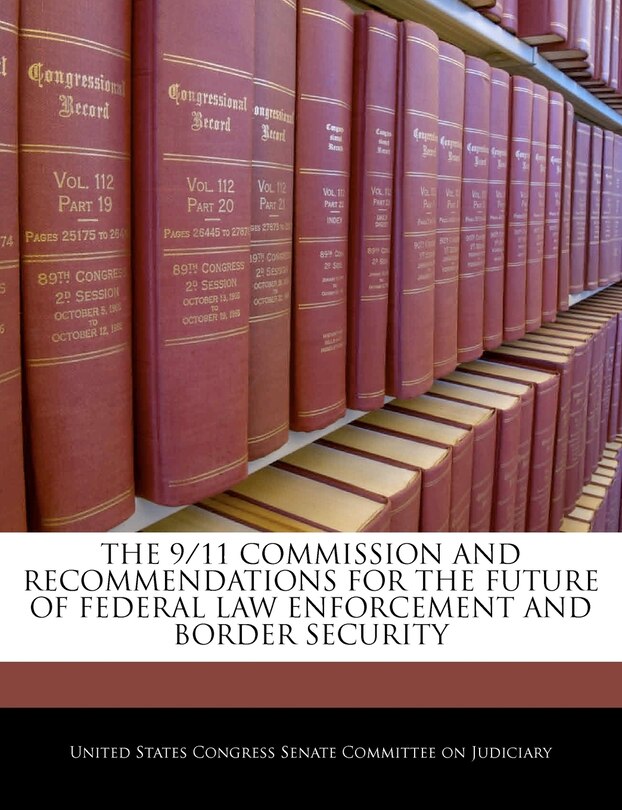 Front cover_The 9/11 Commission And Recommendations For The Future Of Federal Law Enforcement And Border Security