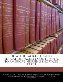 Front cover_How The Lack Of Higher Education Faculty Contributes To America's Nursing Shortage, Part I