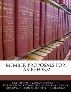 Member Proposals For Tax Reform