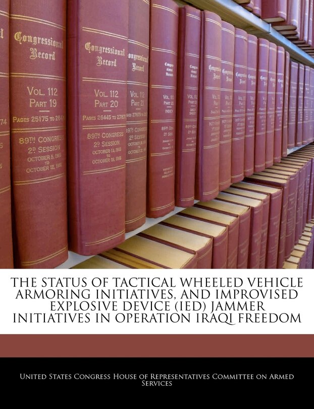 Couverture_The Status Of Tactical Wheeled Vehicle Armoring Initiatives, And Improvised Explosive Device (ied) Jammer Initiatives In Operation Iraqi Freedom