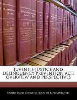 Juvenile Justice And Delinquency Prevention Act: Overview And Perspectives de United States Congress House Of Represen