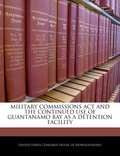 Couverture_Military Commissions Act And The Continued Use Of Guantanamo Bay As A Detention Facility