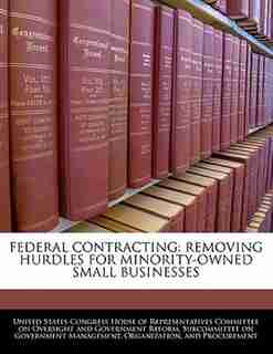 Federal Contracting: Removing Hurdles For Minority-owned Small Businesses de United States Congress House Of Represen